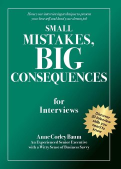 Small Mistakes, Big Consequences, for Interviews: Hone your interviewing technique to present your best self and land your dream job - Baum, Anne Corley