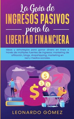 La Guía de Ingresos Pasivos para la Libertad Financiera - Gómez, Leonardo