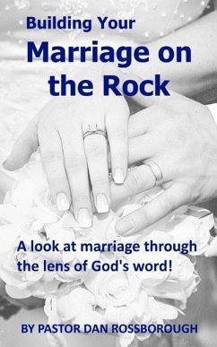 Building Your Marriage on the Rock: A Look at Marriage Through the Lens of God's Word! - Rossborough Sr, Dan