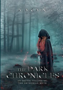 The Dark Chronicles - An Erotic Telling of the Arthurian Myth - Cain, A. A.