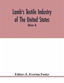 Lamb's textile industry of the United States, embracing biographical sketches of prominment men and a historical résumé of the progress of textile manufacture from the earliest records to the present time (Volume II)