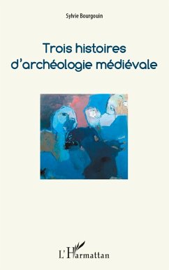 Trois histoires d'archéologie médiévale - Bourgouin, Sylvie