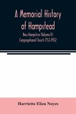 A memorial History of Hampstead, New Hampshire (Volume II) Congregational Church 1752-1902