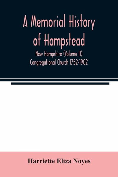 A memorial History of Hampstead, New Hampshire (Volume II) Congregational Church 1752-1902 A memorial History of Hampstead, New Hampshire (Volume II) Congregational Church 1752-1902