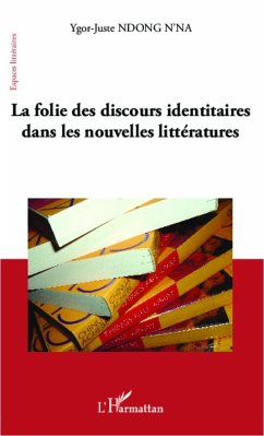 La folie des discours identitaires dans les nouvelles littératures - Ndong N'na, Ygor-Juste