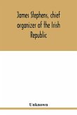 James Stephens, chief organizer of the Irish republic. Embracing an account of the origin and progress of the Fenian brotherhood. Being a semi-biographical sketch of James Stephens, with the story of his arrest and imprisonment; also his escape from the B