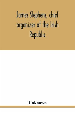 James Stephens, chief organizer of the Irish republic. Embracing an account of the origin and progress of the Fenian brotherhood. Being a semi-biographical sketch of James Stephens, with the story of his arrest and imprisonment; also his escape from the B - Unknown