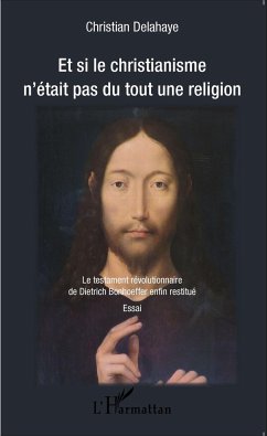 Et si le christianisme n'était pas du tout une religion - Delahaye, Christian