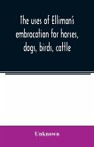 The uses of Elliman's embrocation for horses, dogs, birds, cattle