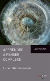 Apprendre à penser complexe (Tome I)