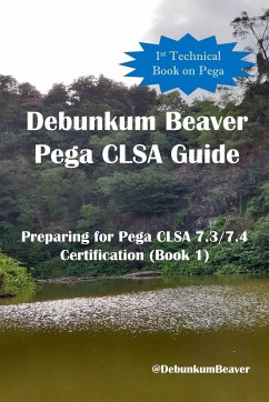 Debunkum Beaver Pega CLSA Guide - Preparing for Pega CLSA 7.3/7.4 Certification (Book 1) - Beaver, Debunkum; J. C., Jimmy