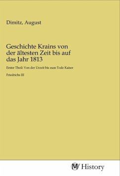 Geschichte Krains von der ältesten Zeit bis auf das Jahr 1813