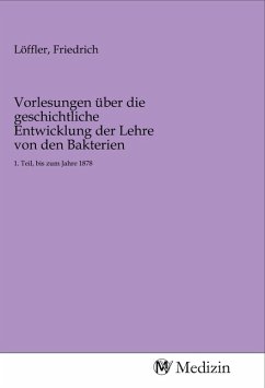 Vorlesungen über die geschichtliche Entwicklung der Lehre von den Bakterien