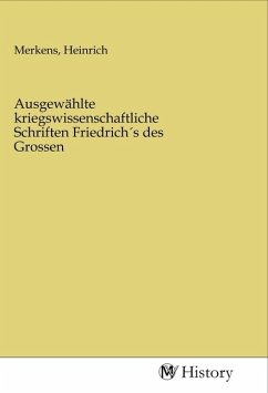 Ausgewählte kriegswissenschaftliche Schriften Friedrichs des Grossen