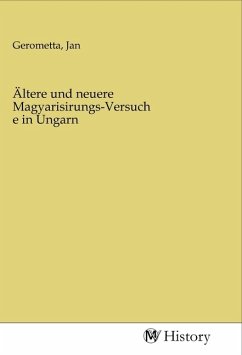 Ältere und neuere Magyarisirungs-Versuche in Ungarn