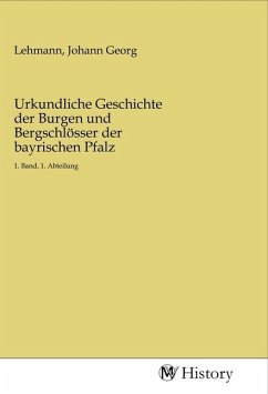 Urkundliche Geschichte der Burgen und Bergschlösser der bayrischen Pfalz