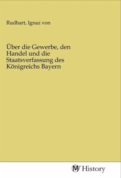 Über die Gewerbe, den Handel und die Staatsverfassung des Königreichs Bayern