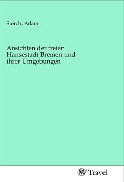 Ansichten der freien Hansestadt Bremen und ihrer Umgebungen