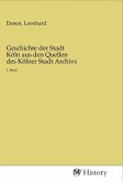 Geschichte der Stadt Köln aus den Quellen des Kölner Stadt Archivs