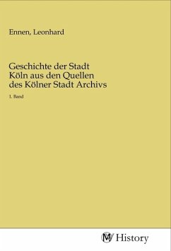 Geschichte der Stadt Köln aus den Quellen des Kölner Stadt Archivs