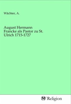 August Hermann Francke als Pastor zu St. Ulrich 1715-1727