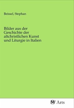 Bilder aus der Geschichte der altchristlichen Kunst und Liturgie in Italien