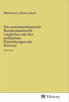 Das nordamerikanische Bundesstaatsrecht verglichen mit den politischen Einrichtungen der Schweiz