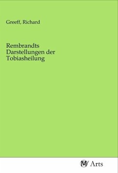 Rembrandts Darstellungen der Tobiasheilung