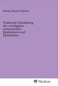 Praktische Darstellung der wichtigsten ansteckenden Epidemieen und Epizootieen