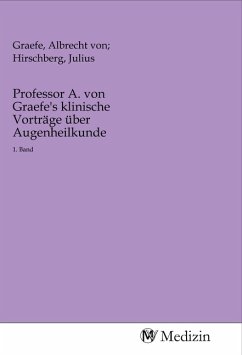 Professor A. von Graefe's klinische Vorträge über Augenheilkunde