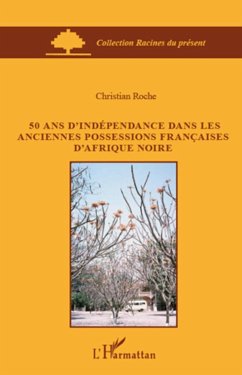 50 ans d'indépendance dans les anciennes possessions françaises d'Afrique Noire - Roche, Christian