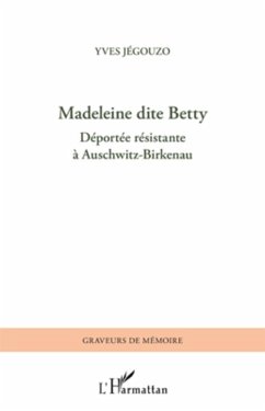 Madeleine dite Betty, déportée résistante à Auschwitz-Birkenau - Jégouzo, Yves