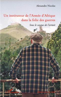 Un instituteur de l'Armée d'Afrique dans la folie des guerres - Nicolas, Alexandre