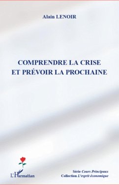 Comprendre la crise et prévoir la prochaine - Lenoir, Alain