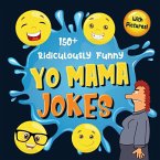 150+ Ridiculously Funny Yo Mama Jokes: Hilarious & Silly Yo Momma Jokes So Terrible, Even Your Mum Will Laugh Out Loud! (Funny Gift With Colorful Pict
