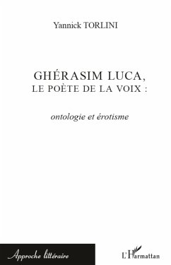 Ghérasim Luca, le poète de la voix : ontologie et érotisme - Torlini, Yannick