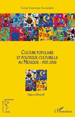 Culture populaire et politique culturelle au Mexique (1920-2006) - Guevara Gonzalez, César