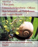 Ulcus cruris, Unterschenkelgeschwür - Offenes Bein behandeln mit Heilpflanzen und Naturheilkunde (eBook, ePUB)