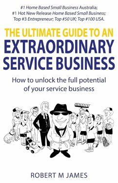 The Ultimate Guide To An Extraordinary Service Business - James, Robert M