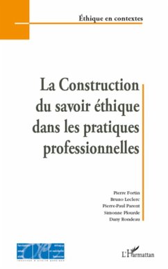 La construction du savoir éthique dans les pratiques professionnelles - Fortin, Pierre; Leclerc, Bruno; Parent, Pierre-Paul; Plourde, Simonne; Rondeau, Dany