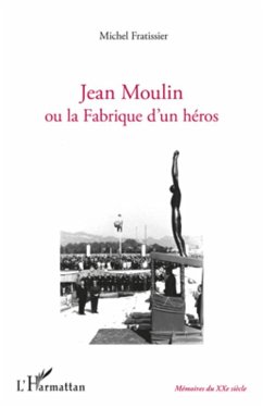 Jean Moulin ou la fabrique d'un héros - Fratissier, Michel