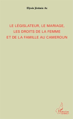 Le législateur, le mariage, les droits de la femme et de la famille au Cameroun - Az, Elysée Jérémie