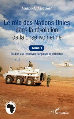 Le rôle des Nations Unies dans la résolution de la crise ivoirienne (Tome 1) - Assouman, Kouadio A.