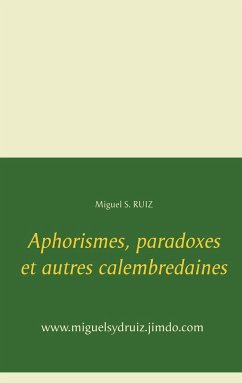 Aphorismes, paradoxes et autres calembredaines - Ruiz, Miguel S.