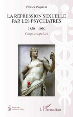 La répression sexuelle par les psychiatres (1850-1930) - Pognant, Patrick Albert Charles