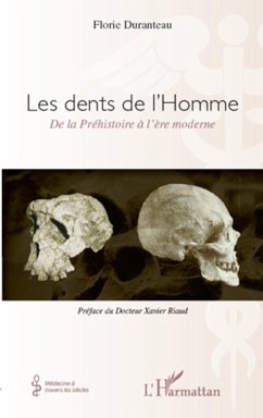 Les dents de l'Homme, de la Préhistoire à l'ère moderne - Duranteau, Florie