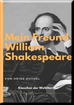 MEIN FREUND WILLIAM SHAKESPEARE - LEBEN UND WERK: (eBook, ePUB) - Duthel, Heinz