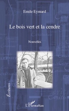 Le bois vert et la cendre. Nouvelles - Eymard, Emile