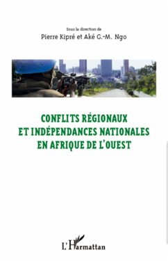Conflits régionaux et indépendances nationales en Afrique de l'Ouest - Aké G. -M, Ngo; Kipré, Pierre