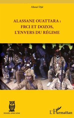 Alassane Ouattara : FRCI et Dozos, l'envers du régime - Ahoué, Djié